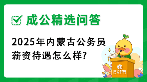 2025年内蒙古公务员薪资待遇怎么样? 2025年内蒙古公务员薪资待遇怎么样?