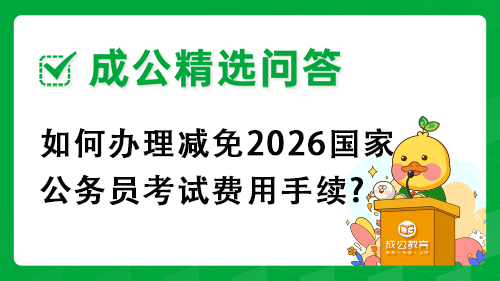 如何办理减免2026国家公务员考试费用手续? 如何办理减免2026国家公务员考试费用手续?