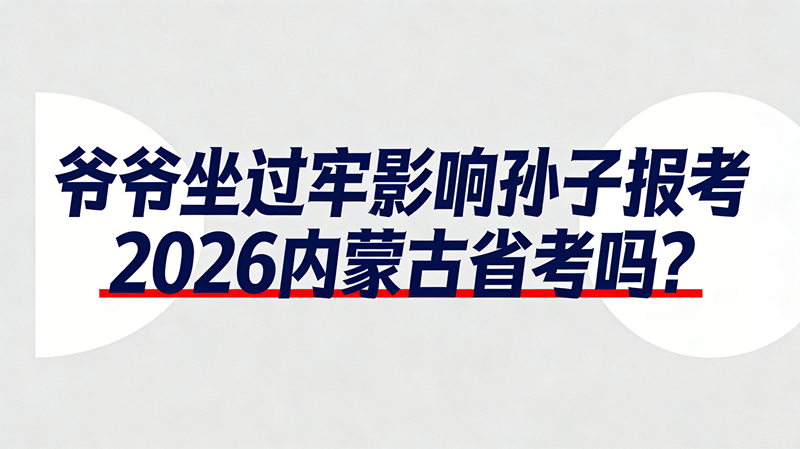 爷爷坐过牢影响孙子报考2026内蒙古省考吗?