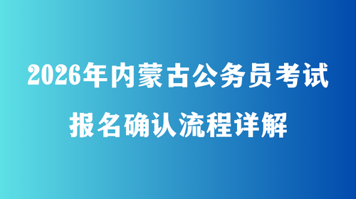 2026内蒙古公务员考试报名确认流程详解