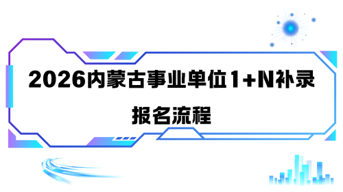 2026内蒙古事业单位1+N补录报名流程.png 2026内蒙古事业单位1+N补录报名流程.png