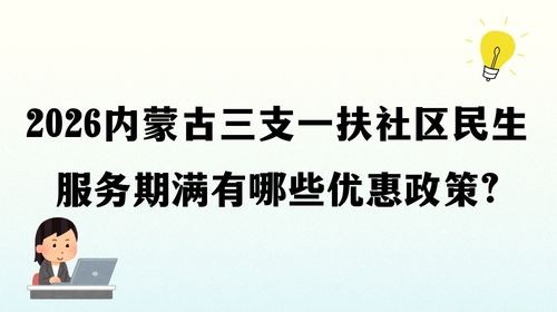 2026内蒙古三支一扶社区民生服务期满有哪些优惠政策.jpg