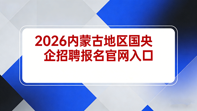 2026内蒙古国央企招聘报名官网入口 2026内蒙古国央企招聘报名官网入口