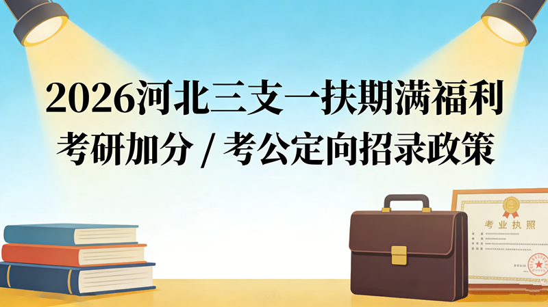 2026河北三支一扶期满福利 考研加分 / 考公定向招录政策 2026河北三支一扶期满福利 考研加分 / 考公定向招录政策