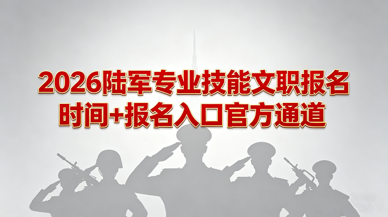 2026陆军专业技能文职报名时间+报名入口官方通道 2026陆军专业技能文职报名时间+报名入口官方通道