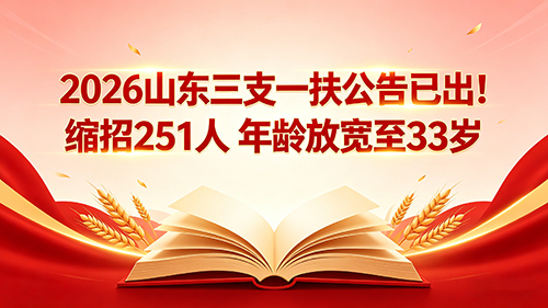 2026山东三支一扶公告已出!缩招251人 年龄放宽至33岁 2026山东三支一扶公告已出!缩招251人 年龄放宽至33岁