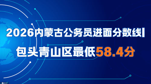 2026内蒙古公务员进面分数线 包头青山区最低58.4分.png 2026内蒙古公务员进面分数线 包头青山区最低58.4分.png